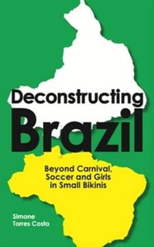 portada Deconstructing Brazil: Beyond Carnival, Soccer and Girls in Small Bikinis