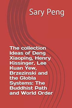 portada The Collection Ideas of Deng Xiaoping, Henry Kissinger, lee Kuan Yew, Brzezinski and the Globla Systems: The Buddhist Path and World Order (en Inglés)