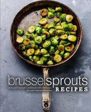 portada Brussel Sprouts Recipes: A Brussel Sprouts Cookbook with Delicious Brussels Sprouts Recipes (en Inglés)