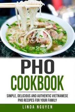 portada PHO Cookbook: Simple, Delicious and Authentic Vietnamese PHO Recipes for Your Family 