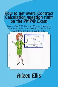 portada How to get every Contract Calculation question right on the PMP(R) Exam: 50+ PMP(R) Exam Prep Sample Questions and Solutions on Contract Calculations (in English)