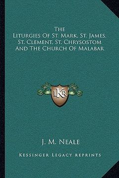 portada the liturgies of st. mark, st. james, st. clement, st. chrysostom and the church of malabar (en Inglés)
