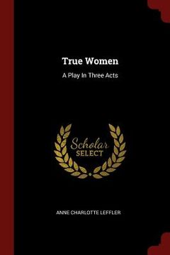 portada True Women: A Play In Three Acts (in English)