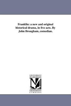 portada franklin: a new and original historical drama, in five acts. by john brougham, comedian. (en Inglés)