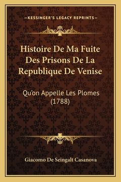 portada Histoire De Ma Fuite Des Prisons De La Republique De Venise: Qu'on Appelle Les Plomes (1788) (in French)