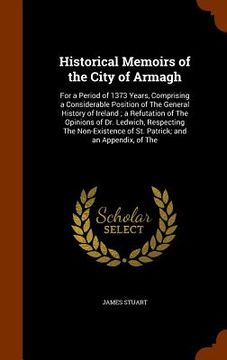 portada Historical Memoirs of the City of Armagh: For a Period of 1373 Years, Comprising a Considerable Position of The General History of Ireland; a Refutati (en Inglés)