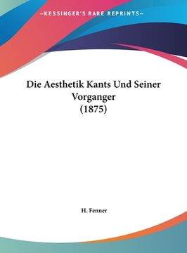 portada Die Aesthetik Kants Und Seiner Vorganger (1875) (en Alemán)