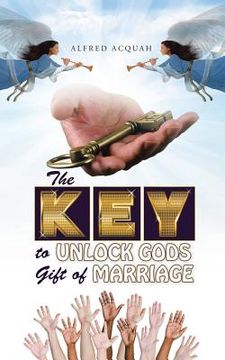 portada The Key to Unlock Gods Gift of Marriage (en Inglés)