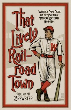 portada That Lively Railroad Town: Waverly, New York and the Making of Modern Baseball, 1899-1901