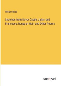portada Sketches from Dover Castle; Julian and Francesca; Rouge et Noir; and Other Poems