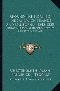 portada around the horn to the sandwich islands and california, 1845-1850: being a personal record kept by chester s. lyman (en Inglés)