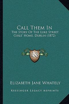 portada call them in: the story of the luke street girls' home, dublin (1872) (en Inglés)