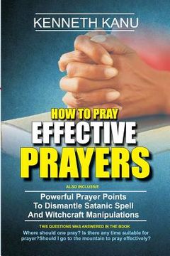 portada How To Pray Effective Prayer: Powerful Prayer Points To Dismantle Satanic Spell And Witchcraft Manipulations (en Inglés)