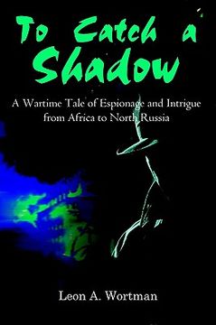 portada to catch a shadow: a wartime tale of espionage and intrigue from africa to north russia (en Inglés)