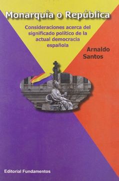portada Monarquia o Republica: Consideraciones Acerca del Significado Politico de la Actual Democracia Española (in Spanish)