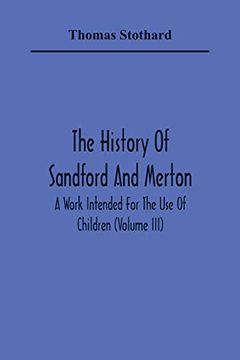 portada The History of Sandford and Merton: A Work Intended for the use of Children (Volume Iii) (en Inglés)