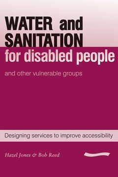 portada Water and Sanitation for Disabled People and Other Vulnerable Groups: Designing Services to Improve Accessibility (in English)