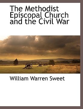 portada the methodist episcopal church and the civil war (en Inglés)