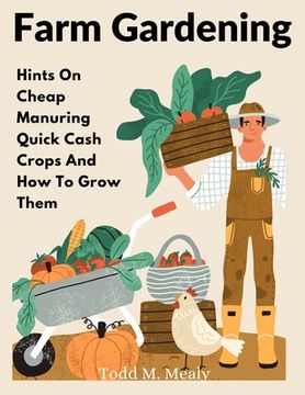 portada Farm Gardening: Hints On Cheap Manuring Quick Cash Crops And How To Grow Them (en Inglés)