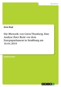 portada Die Rhetorik von Greta Thunberg. Eine Analyse ihrer Rede vor dem Europaparlament inStraßburg am 16.04.2019 (in German)