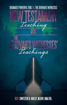 portada New Testament Teaching Vs. the Jehovah's Witnesses' Teachings: Dogmatic Powerful Tool Vs. the Jehovah's Witnesses (en Inglés)