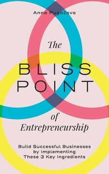 portada The Bliss Point of Entrepreneurship: Build Successful Businesses by Implementing These 3 Key Ingredients (en Inglés)