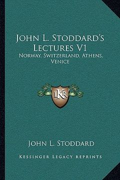 portada john l. stoddard's lectures v1: norway, switzerland, athens, venice