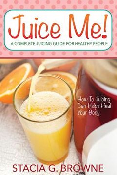 portada Juice Me! a Complete Juicing Guide for Healthy People (en Inglés)