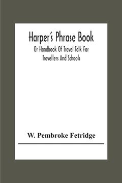 portada Harper'S Phrase Book; Or Handbook Of Travel Talk For Travellers And Schools. Being A Guide To Conversations In English, French, German, And Italian, O (en Inglés)