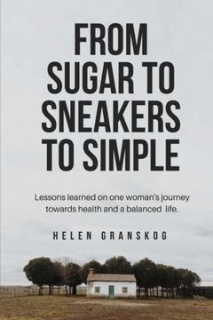 portada From Sugar to Sneakers to Simple: Lessons learned on one women's journey towards health and a balanced life.