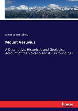 portada Mount Vesuvius: A Descriptive, Historical, and Geological Account of the Volcano and its Surroundings (en Inglés)