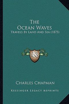 portada the ocean waves: travels by land and sea (1875) (en Inglés)
