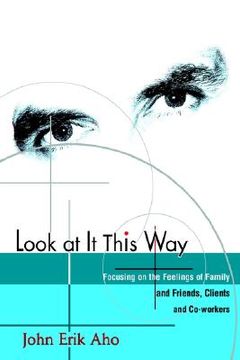 portada look at it this way: focusing on the feelings of family and friends, clients and co-workers (in English)