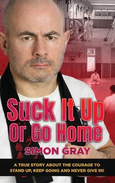 portada Suck it up or go Home: A True Story About the Courage to Stand up, Keep Going and Never Give in! (en Inglés)