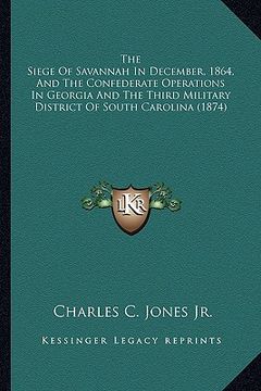 portada the siege of savannah in december, 1864, and the confederatethe siege of savannah in december, 1864, and the confederate operations in georgia and the