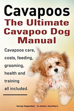 portada Cavapoos. Cavoodle. Cavadoodle. the Ultimate Cavapoo Dog Manual. Cavapoos Care, Costs, Feeding, Grooming, Health and Training.