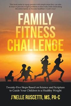 portada Family Fitness Challenge: Twenty-Five Steps Based on Science and Scripture to Guide Your Children to a Healthy Weight (in English)