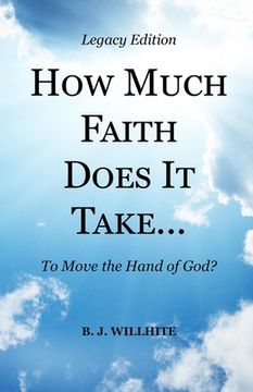 portada HOW MUCH FAITH DOES IT TAKE ... to Move the Hand of God? Legacy Edition (en Inglés)