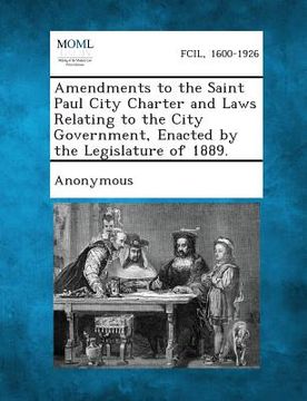 portada Amendments to the Saint Paul City Charter and Laws Relating to the City Government, Enacted by the Legislature of 1889. (en Inglés)