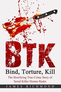 portada BTK - Bind, Torture, Kill: The Horrifying True Crime Story of Serial Killer Dennis Rader (en Inglés)