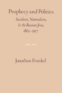 portada Prophecy and Politics: Socialism, Nationalism, and the Russian Jews, 1862-1917 (Cambridge Paperback Library) (en Inglés)
