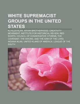 portada White Supremacist Groups in the United s: Ku Klux Klan, Aryan Brotherhood, Creativity Movement, Institute for Historical Review, red Shirts, Council. Lord, Indiana Klan, United Klans of America 