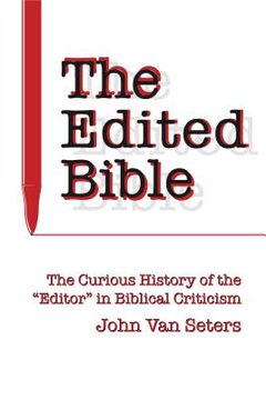 portada The Edited Bible: The Curious History of the "Editor" in Biblical Criticism (en Inglés)