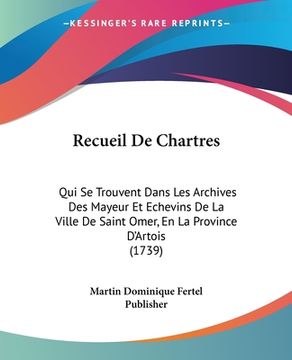 portada Recueil De Chartres: Qui Se Trouvent Dans Les Archives Des Mayeur Et Echevins De La Ville De Saint Omer, En La Province D'Artois (1739) (en Francés)