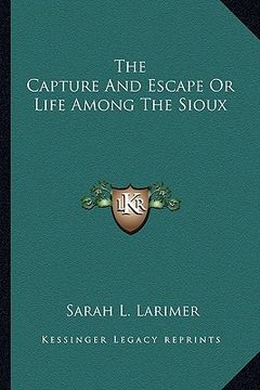 portada the capture and escape or life among the sioux (en Inglés)