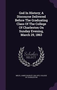 portada God In History; A Discourse Delivered Before The Graduating Class Of The College Of Charleston On Sunday Evening, March 29, 1863 (en Inglés)