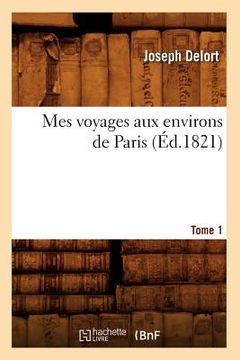 portada Mes Voyages Aux Environs de Paris. Tome 1 (Éd.1821) (in French)