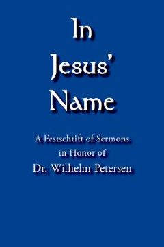 portada in jesus' name: a festschrift of sermons in honor of dr. wilhelm petersen (en Inglés)