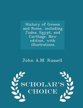 portada History of Greece and Rome, Including Judea, Egypt, and Carthage. New Edition, with Illustrations - Scholar's Choice Edition (in English)
