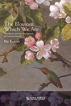 portada Blossom Which we Are, The: The Novel and the Transience of Cultural Worlds (Suny Series, Literature. In Theory) (en Inglés)